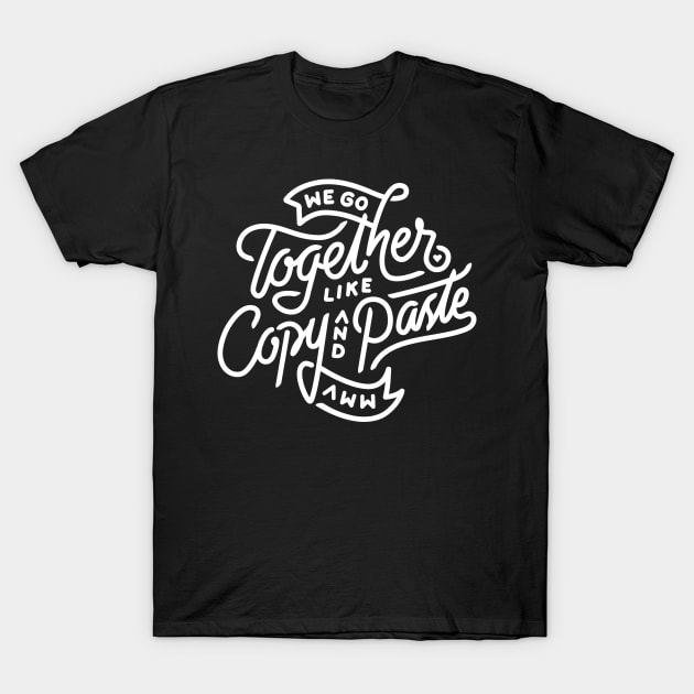 We go together like copy and paste T-Shirt by WordFandom